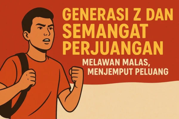 Generasi Z dan Semangat Perjuangan: Melawan Malas, Menjemput Peluang Generasi Z dan Semangat Perjuangan: Melawan Malas, Menjemput Peluang