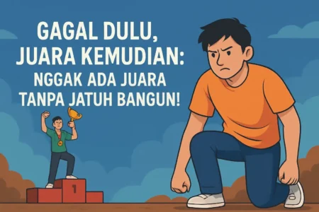“Gagal Dulu, Juara Kemudian: Nggak Ada Juara Tanpa Jatuh Bangun!”