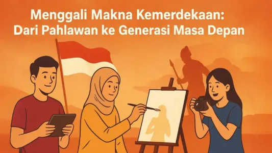 Menggali Makna Kemerdekaan: Dari Pahlawan ke Generasi Masa Depan