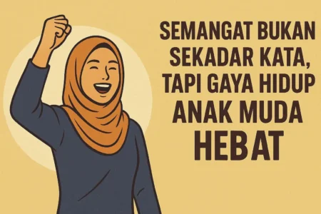 Semangat Bukan Sekadar Kata Tapi Gaya Hidup Anak Muda Hebat